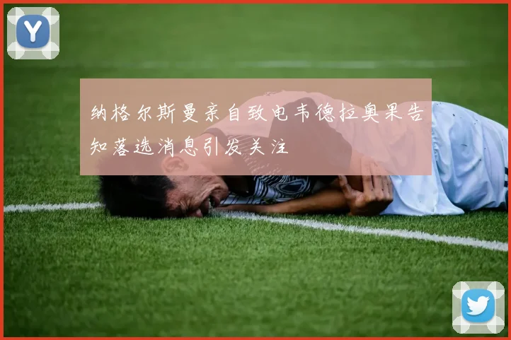 纳格尔斯曼亲自致电韦德拉奥果告知落选消息引发关注