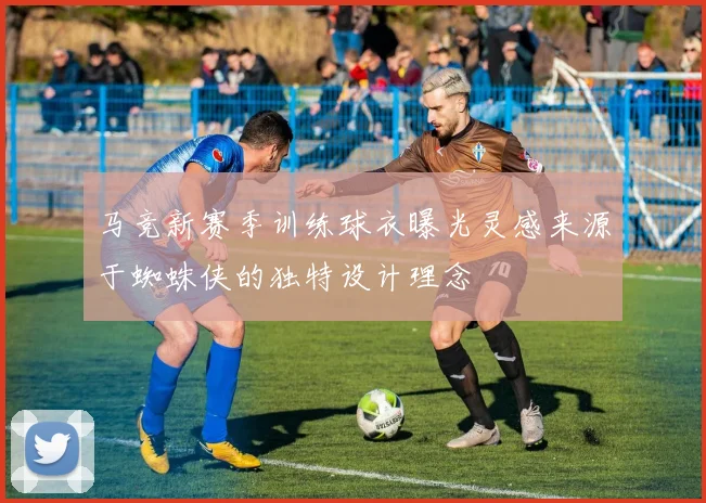 马竞新赛季训练球衣曝光灵感来源于蜘蛛侠的独特设计理念