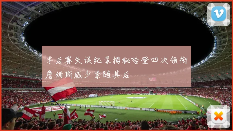 季后赛失误纪录揭秘哈登四次领衔詹姆斯威少紧随其后